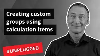 Creating custom groups using calculation items - Unplugged #24