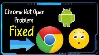 How to fix Chrome Not Open Problem Android Phone| Chrome Not Working Problem