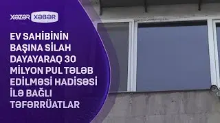 Başına silah dayanan və 30 milyon pul tələb olunan zərərçəkmişin qızı DANIŞDI