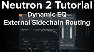 Neutron 2 Tutorial - Dynamic EQ External Sidechain Routing