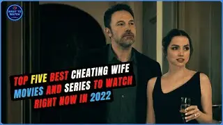 Top FIVE Best Cheating Wife Movies And Series To Watch Right Now In 2022