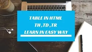 TABLE IN HTML -- Td, Th, Tr -- HTML TUTORIAL -- Learn html table in easy way