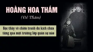 HOÀNG HOA THÁM - Bậc thầy về chiến tranh du kích chưa từng qua một trường lớp quân sự nào| Lịch Sử