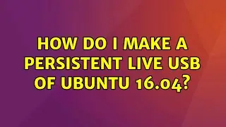 Ubuntu: How do I make a persistent live USB of Ubuntu 16.04? (3 Solutions!!)