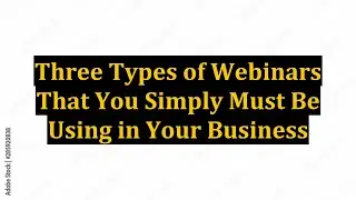 Three Types of Webinars That You Simply Must Be Using in Your Business