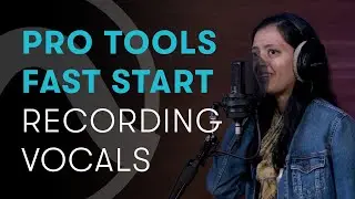 Pro Tools Fast Start — Chapter 5: Recording Vocals