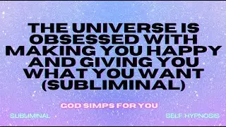 The Universe Is Obsessed with Making You Happy and Giving You What You Want (Subliminal)