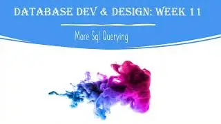 Database Development and Design: Week 11 - SQL  More Query Basics