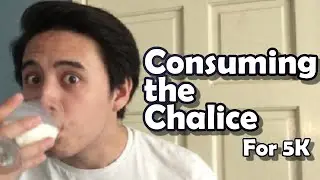 Consuming the chalice for 5K Subscribers