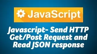 Javascript- Send HTTP Get/Post Request and Read JSON response