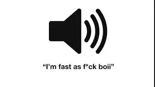 I'm fast as f*ck boi! meme sound effect