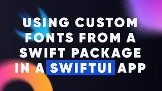 Using custom fonts from a Swift package in a SwiftUI app