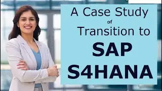 SAP S4 HANA, Case Study of Tranistion