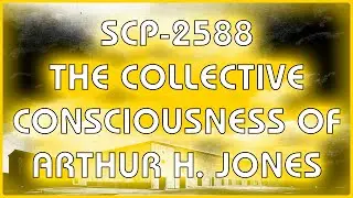SCP 2588 - The Collective Consciousness of Arthur H. Jones