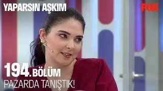 Pazarda tanıştık... Yaparsın Aşkım 194. Bölüm