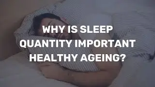 Why is sleep quantity important for healthy ageing?