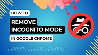 How to disable Incognito Mode in Google Chrome - The Ultimate Guide 2024