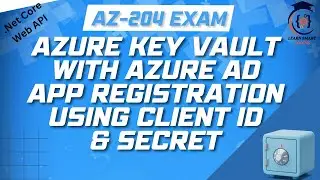 AZ-204 Securing Azure Key Vault with Azure AD App Registration: Client ID and Secret Authentication