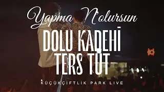 Dolu Kadehi Ters Tut - Yapma N'olursun (Live @KüçükÇiftlik Park)