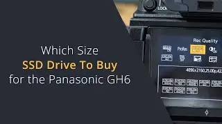 Which Size SSD Should I Buy For the Lumix GH6, G9m2 or GH7? | How Much Video Can You Shoot to SSD?