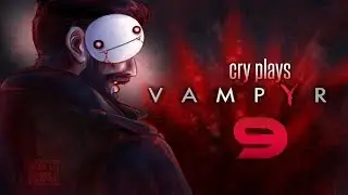 Cry Plays: Vampyr [P9]