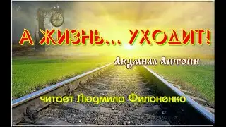 Стих. А жизнь... уходит! Людмила Антони. Читает Людмила Филоненко