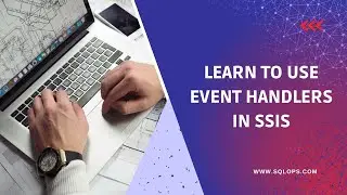 Event Handlers in SSIS || Learn to use Event Handlers in SSIS