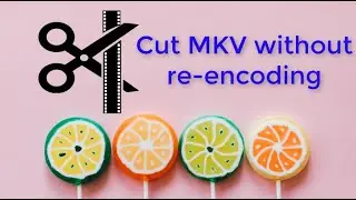 New: How to Cut MKV without Re-encoding (100% Original Quality)