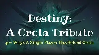 Destiny: A Crota Tribute | 40+ Unique Ways A Single Player Has Soloed Crota