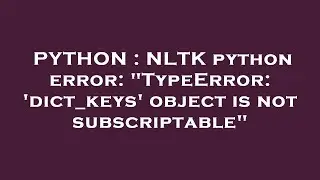 PYTHON : NLTK python error: TypeError: dict_keys object is not subscriptable