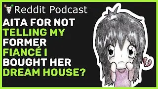 I BOUGHT MY EX'S DREAM HOUSE, So That She Couldn't HAVE IT...  - Reddit Podcast