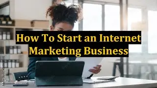 How To Start an Internet Marketing Business