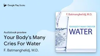 Your Body's Many Cries For Water by F. Batmanghelidj, M.D. · Audiobook preview