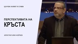 Перспективата на кръста | Иво Койчев | Църква Живот в Слава