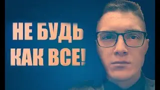 НЕ БУДЬ КАК ВСЕ!