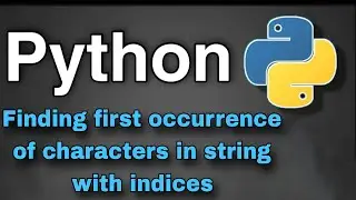 Python Practice Programs: Finding First occurrence of every char in the string along with indices