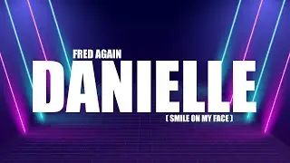 Fred again - Danielle (smile on my face) (Lyrics)