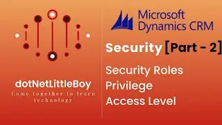 Security - Part 2 | Security Role Configuration | Privilege and Access Level | Dynamics CRM 365