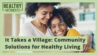 It Takes a Village: Community Solutions for Healthy Living