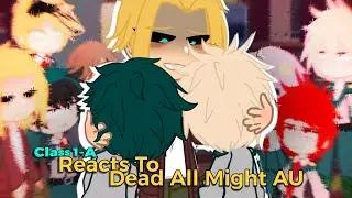 " Deku , Bakugou & Some of Class 1A reacts to Dead Allmight AU" | REACTION VIDEO| mha/bnha|