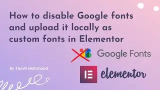 How to disable Google fonts and upload it locally as custom fonts in Elementor Pro WordPress