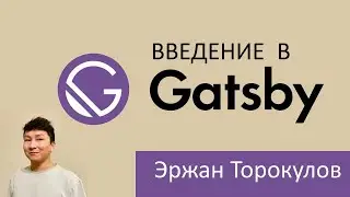 Введение в Gatsby.js //Эржан Торокулов - Principal Engineer