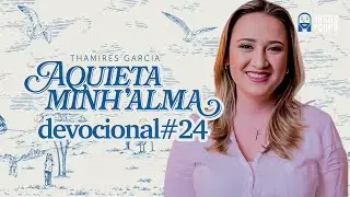 Aquieta minh’alma - DEVOCIONAL #24 - THAMIRES GARCIA