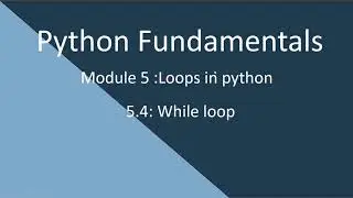 5.4 Python Fundamentals. While loop