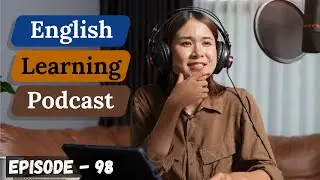 English Learning Podcast Conversation Episode 98 ( Elementary Level )