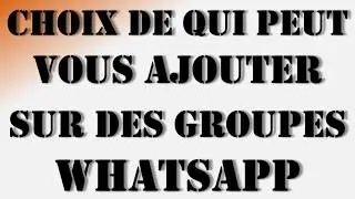 Comment Choisir Qui Peut Vous Ajouter à des Groupes WhatsApp - Tuto Sécurité