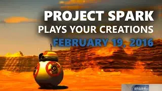 Project Spark Plays Your Creations: February 19, 2016