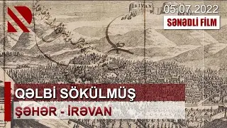 Qəlbi sökülmüş şəhər – İrəvan (SƏNƏDLİ FİLM)