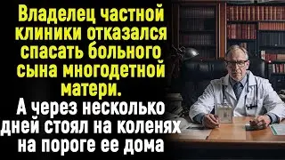 Владелец частной клиники отказался лечить сына многодетной матери. А вскоре умолял ее в слезах