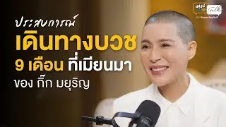 ประสบการณ์เดินทางบวช 9 เดือน ที่ประเทศ เมียนมา ของ กิ๊ก มยุริญ | มนุษย์ต่างวัย Talk